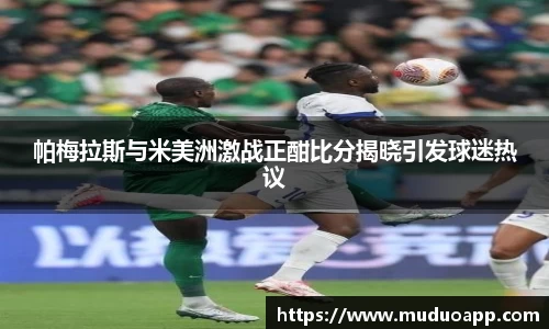 帕梅拉斯与米美洲激战正酣比分揭晓引发球迷热议
