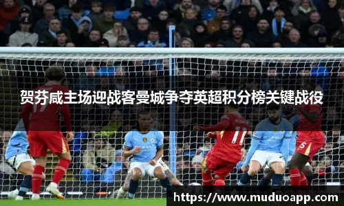 贺芬咸主场迎战客曼城争夺英超积分榜关键战役